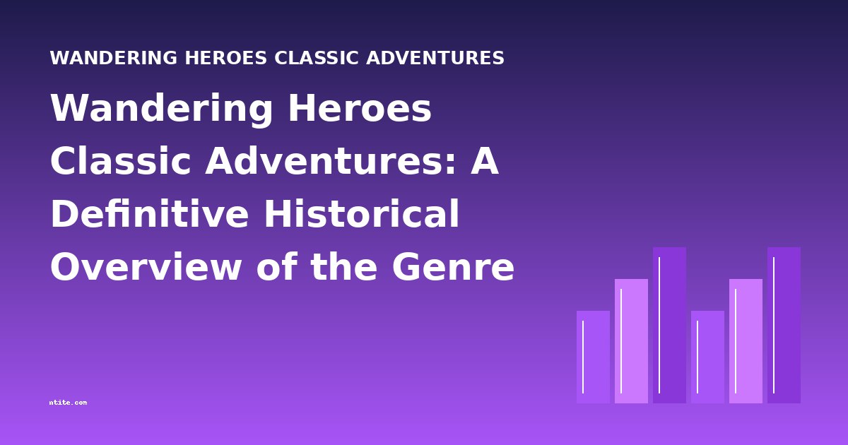 Wandering Heroes Classic Adventures: A Definitive Historical Overview of the Genre
